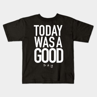 Today was a good day Kids T-Shirt